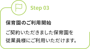 保育園のご利用開始 ご契約いただきました保育園を貴社従業員様にご利用いただけます。